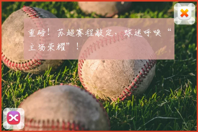 重磅!苏超赛程敲定,球迷呼唤“主场荣耀”!
