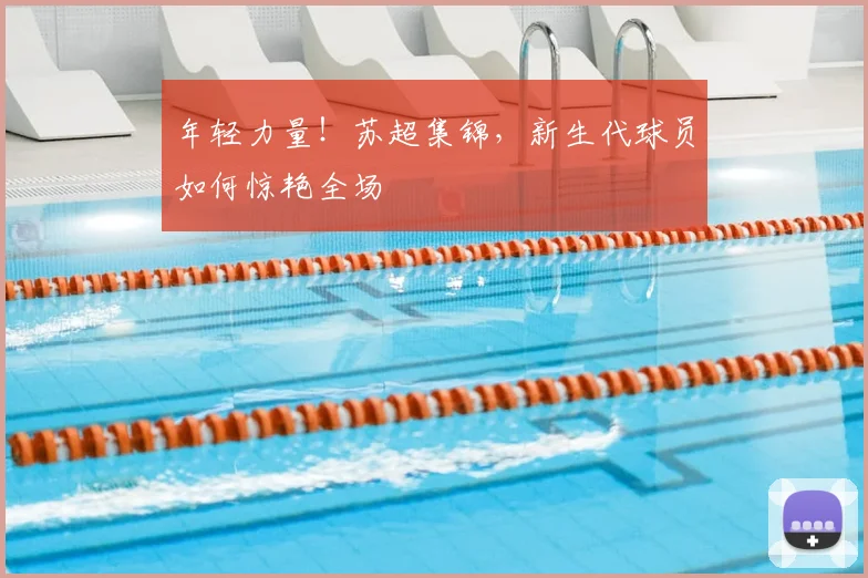 年轻力量!苏超集锦,新生代球员如何惊艳全场